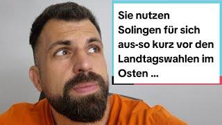 Sie nutzen Solingen für sich aus - so kurz vor den Landtagswahlen im Osten ...