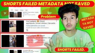 failed metadata not saved youtube |  metadata not saved youtube | youtube shorts upload problem 