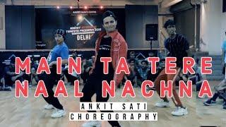 Ankit Sati | Dance Choreography | Main Ta Tere Naal Nachna (Dance with you) - Jay Sean