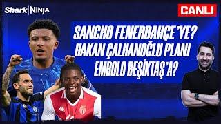 SANCHO FENERBAHÇE'YE?, GALATASARAY'DA ÇALHANOĞLU GÜNDEMİ, EMBOLO BEŞİKTAŞ'A? #SharkNinja #Transfer
