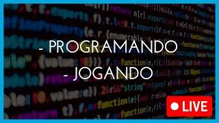 PROGRAMANDO E JOGANDO!!! (LIVE)