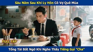 Sáu Năm Sau Khi Ly Hôn Cô Vợ Quê Mùa, Tổng Tài Bất Ngờ Khi Nghe Thấy Tiếng Gọi "Cha" Từ Một Cậu Bé