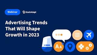 Advertising Trends That Will Shape Growth in 2023 [StackAdapt Webinar]