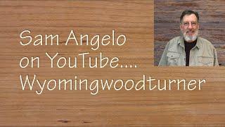 Turning Wood With Sam Angelo: The Wyomingwoodturner!!!