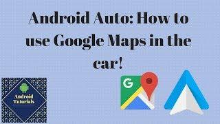 Android Auto: How to use Google Maps in the car!