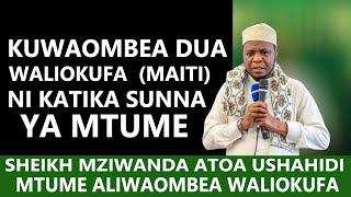 KUOMBEA DUA MAITI NI KATIKA SUNNA ZA MTUME - SHEIKH MZIWANDA AGONGA NYUNDO KALI, AFUNGUKA ZAIDI