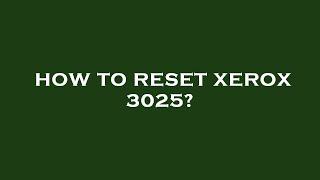 How to reset xerox 3025?