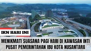 IKN HARI INI ‼️ Menikmati Suasana Pagi Hari di Kawasan Inti Pusat Pemerintahan Ibu Kota Nusantara!!!