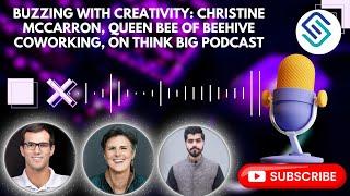 Buzzing with Creativity: Christine McCarron, Queen Bee of Beehive Coworking, on Think Big Podcast