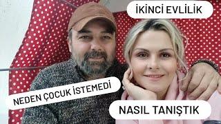 İKİNCİ EVLİLİK/NASIL TANIŞTIK/NEDEN ÇOCUK İSTEMEDİ/SORU_CEVAP