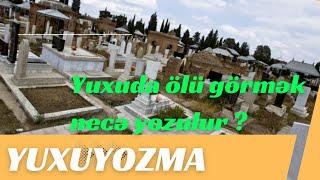 YUXUYOZMA: Yuxuda ölü görmək necə yozulur ?