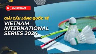  TRỰC TIẾP | CHUNG KẾT | GIẢI CẦU LÔNG QUỐC TẾ LI-NING VIETNAM INTERNATIONAL SERIES 2024