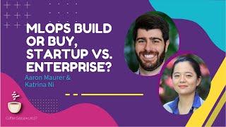 MLOps Build or Buy, Startup vs. Enterprise? // Aaron Maurer & Katrina Ni // MLOps Podcast # 157