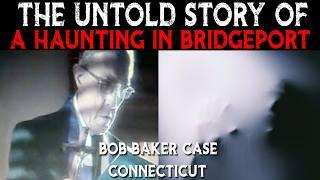 The Terrifying True Story Of A Haunting In Bridgeport Bob Baker Case | The Untold Story