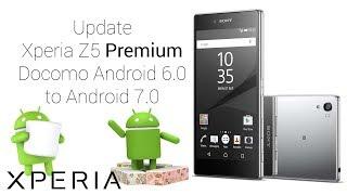Xperia Z5 Premium Docomo/International Update Android 6.0 to 7.0 With WIFI