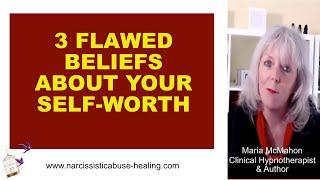 Narcissistic Abuse Healing: 3 flawed beliefs about your Self-Worth (2 of 5)