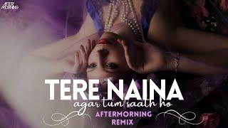 Tere Naina X Agar Tum Sath Ho | Aftermorning Remix