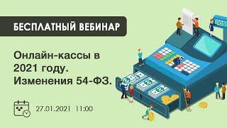 Вебинар. Онлайн-кассы в 2021 году. Изменения 54-ФЗ