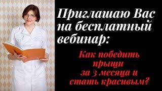 ВЕБИНАР  "ПОБЕДИТЬ ПРЫЩИ ЗА 3 МЕСЯЦА СТАТЬ КРАСИВЫМ" ( в записи)