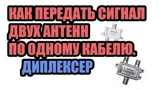 КАК ПЕРЕДАТЬ СИГНАЛ ДВУХ АНТЕНН ПО ОДНОМУ КАБЕЛЮ. ДИПЛЕКСЕР