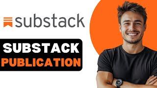 How To Create A Substack Publication 2025