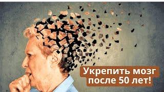 Укрепить мозг после 50 лет. Профилактика деменции и болезни Альцгеймера.