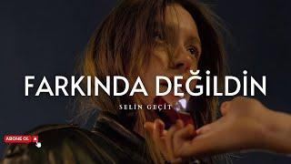 Selin Geçit - Farkında Değildin (Sözleri) | Ah, neden bana güvenmedin…