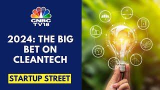 The 2024 Startup Wrap | Big Bet On The Cleantech Startups in 2024 | Startup Street | CNBC TV18