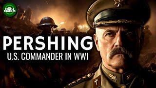 General John J. Pershing - American Commander in World War One Documentary