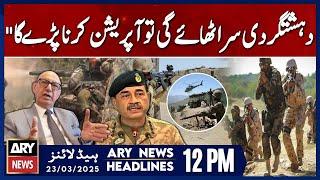 Irfan Siddiqui Statement on Operation- ARY News 12 PM Headlines | 23rd March 2025 - Pak Army