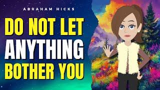 Do Not Let Anything Bother You!   Abraham Hicks 2024