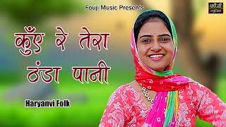 कुँए रे तेरा ठंडा पानी || TOP SELECTION HARYANVI FOLK LOKGEET || Latest Hits