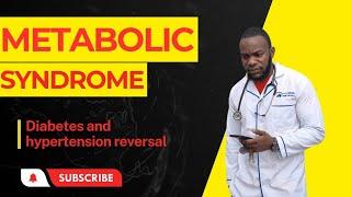 Metabolic Syndrome: Reversing Diabetes & Hypertension (The cause)