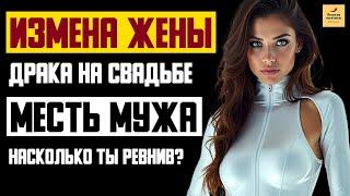 Рассказ мужчины | Измена Жены. Драка на свадьбе. Месть мужа. Насколько ты ревнив? История