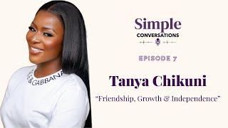 Simple Conversations | Episode 7 - Tanya Chikuni | "Growth, Friendship & Independence"