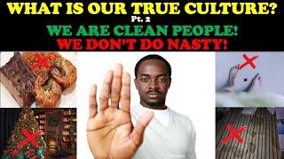 WHAT IS OUR TRUE CULTURE? (PT. 2) WE ARE CLEAN PEOPLE! WE DON'T DO NASTY!