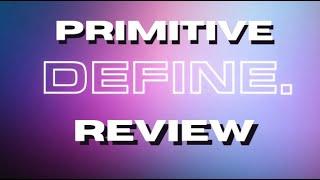 Primitive DEFINE Full Review