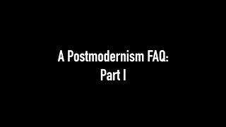 A Postmodernism FAQ: Part I - Introduction