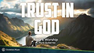 Trust In God - Aware Worship ft. Mark Gutierrez  (Lyrics)