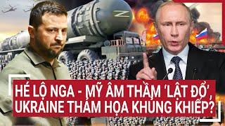 Thời sự quốc tế: Hé lộ Nga - Mỹ âm thầm ‘lật đổ’, Ukraine thảm họa khủng khiếp?