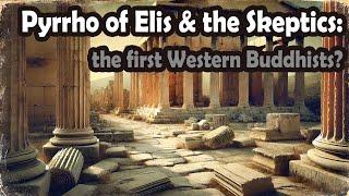 Pyrrho & the Skeptics: the First Western Buddhists?