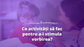 Ce activitati sa fac cu copilul pentru a-i stimula vorbirea?