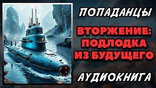 Аудиокнига ПОПАДАНЦЫ В ПРОШЛОЕ: ВТОРЖЕНИЕ - ПОДЛОДКА ИЗ БУДУЩЕГО - КНИГА 1 | Слушать онлайн