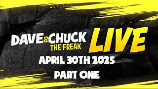 PART ONE: Wednesday, April 30th 2025 Dave & Chuck The Freak LIVE