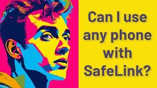 Can I use any phone with SafeLink?