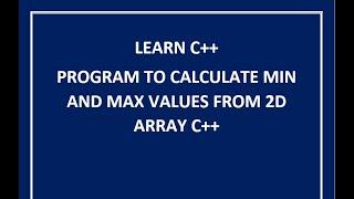 2d array max min value c++ || how to find max value in 2d array in c++