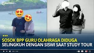 Sosok BPP Guru Olahraga Diduga Selingkuh dengan Siswi saat Study Tour, Sudah Punya Istri dan Anak