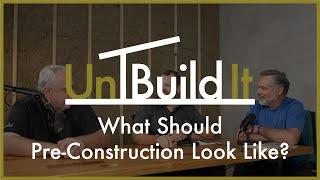 What Should Pre-Construction Look Like?  - UnBuild It Podcast #117