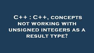 C++ : C++, concepts not working with unsigned integers as a result type?