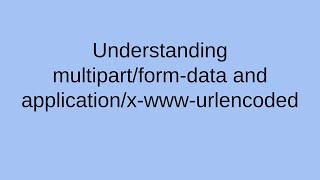 Understanding multipart/form-data and application/x-www-urlencoded content-type data transfers